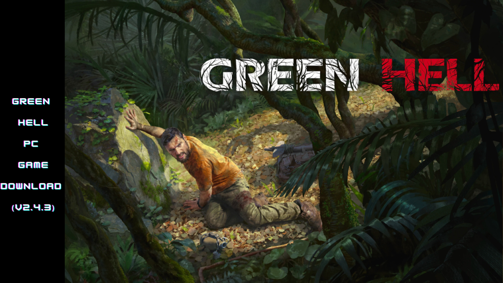 GREEN HELL PC GAME DOWNLOAD (v2.4.3)